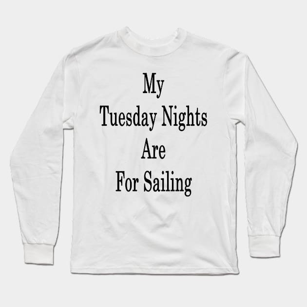 My Tuesday Nights Are For Sailing Long Sleeve T-Shirt by supernova23